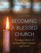 Becoming a Blessed Church: Forming a Church of Spiritual Purpose, Presence, and Power