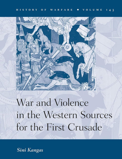 War and Violence in the Western Sources for the First Crusade (History of Warfare, 143)