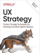 UX Strategy: Product Strategy Techniques for Devising Innovative Digital Solutions