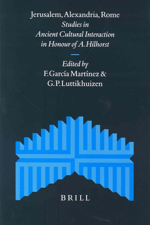 Jerusalem, Alexandria, Rome: Studies in Ancient Cultural Interaction in Honour of A. Hilhorst (Supplements to the Journal for the Study of Judaism, 82)