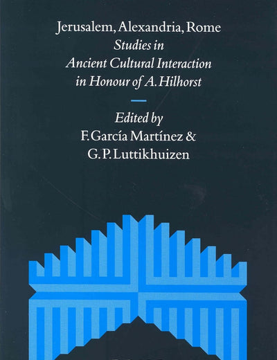 Jerusalem, Alexandria, Rome: Studies in Ancient Cultural Interaction in Honour of A. Hilhorst (Supplements to the Journal for the Study of Judaism, 82)