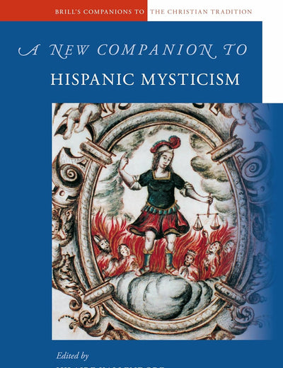 A New Companion to Hispanic Mysticism (Brill's Companions to the Christian Tradition, 19)