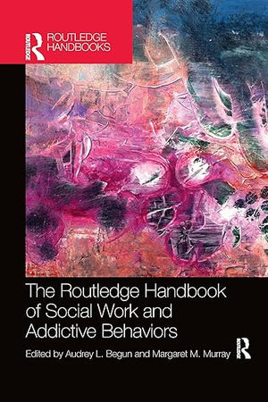 The Routledge Handbook of Social Work and Addictive Behaviors (Routledge International Handbooks)