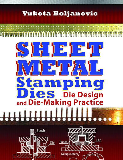 Sheet Metal Stamping Dies: Die Design and Die-Making Practice (Volume 1)
