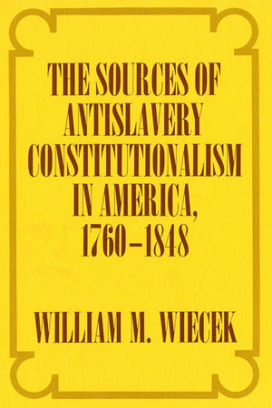 The Sources of Anti-Slavery Constitutionalism in America, 1760-1848