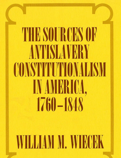 The Sources of Anti-Slavery Constitutionalism in America, 1760-1848