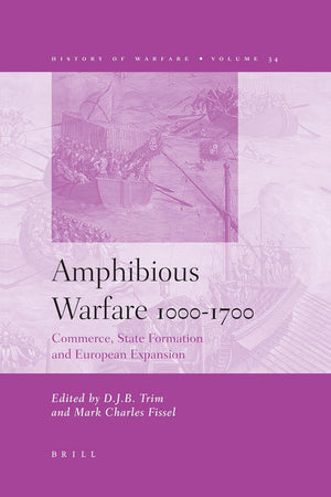 Amphibious Warfare 1000-1700: Commerce, State Formation and European Expansion (History of Warfare, 34)