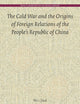 The Cold War and the Origins of Foreign Relations of the People’s Republic of China (Brill's Humanities in China Library, 13)
