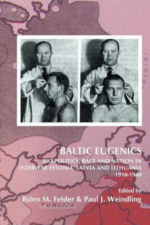Baltic Eugenics: Bio-Politics, Race and Nation in Interwar Estonia, Latvia and Lithuania 1918-1940 (On the Boundary of Two Worlds, 35)