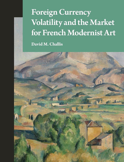 Foreign Currency Volatility and the Market for French Modernist Art (Studies in the History of Collecting & Art Markets, 12)