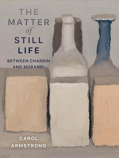 The Matter of Still Life: Between Chardin and Morandi (Franklin D. Murphy Lectures)