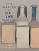 The Matter of Still Life: Between Chardin and Morandi (Franklin D. Murphy Lectures)