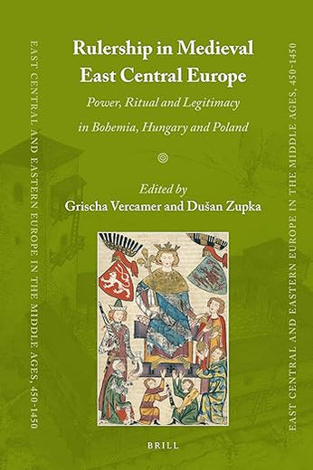 Rulership in Medieval East Central Europe: Power, Ritual and Legitimacy in Bohemia, Hungary and Poland (East Central and Eastern Europe in the Middle Ages, 450-1450, 78)