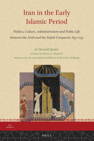 Iran in the Early Islamic Period: Politics, Culture, Administration and Public Life between the Arab and the Seljuk Conquests, 633-1055 (Iran Studies, 12)