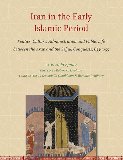 Iran in the Early Islamic Period: Politics, Culture, Administration and Public Life between the Arab and the Seljuk Conquests, 633-1055 (Iran Studies, 12)