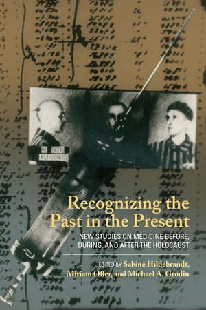 Recognizing the Past in the Present: New Studies on Medicine before, during, and after the Holocaust