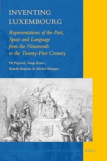 Inventing Luxembourg: Representations of the Past, Space and Language from the Nineteenth to the Twenty-First Century (National Cultivation of Culture, 1)