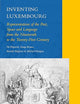 Inventing Luxembourg: Representations of the Past, Space and Language from the Nineteenth to the Twenty-First Century (National Cultivation of Culture, 1)