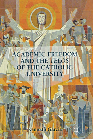 Academic Freedom and the Telos of the Catholic University
