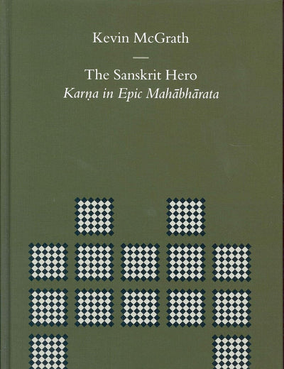 The Sanskrit Hero: Karna in Epic Mahābhārata (Brill's Indological Library, 20)