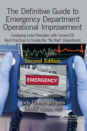 The Definitive Guide to Emergency Department Operational Improvement: Employing Lean Principles with Current ED Best Practices to Create the “No Wait” Department, Second Edition