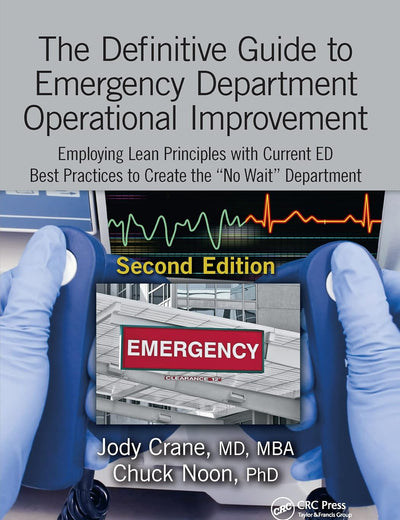 The Definitive Guide to Emergency Department Operational Improvement: Employing Lean Principles with Current ED Best Practices to Create the “No Wait” Department, Second Edition