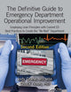 The Definitive Guide to Emergency Department Operational Improvement: Employing Lean Principles with Current ED Best Practices to Create the “No Wait” Department, Second Edition