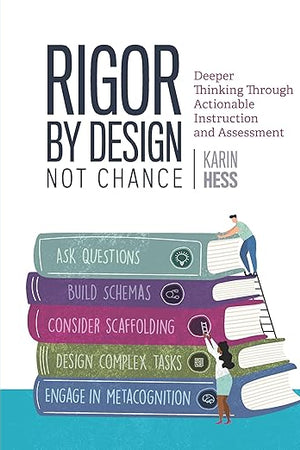 Rigor by Design, Not Chance: Deeper Thinking Through Actionable Instruction and Assessment