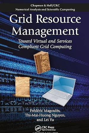 Grid Resource Management (Chapman & Hall/CRC Numerical Analysis and Scientific Computing Series)