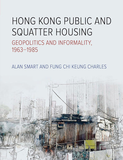 Hong Kong Public and Squatter Housing: Geopolitics and Informality, 1963–1985 (Royal Asiatic Society Hong Kong Studies Series)