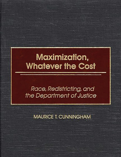 Maximization, Whatever the Cost: Race, Redistricting, and the Department of Justice