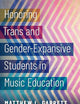 Honoring Trans and Gender-Expansive Students in Music Education