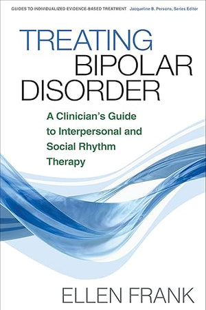 Treating Bipolar Disorder: A Clinician's Guide to Interpersonal and Social Rhythm Therapy (Guides to Individualized Evidence-Based Treatment)