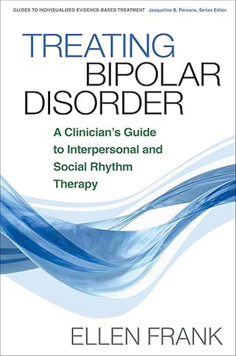 Treating Bipolar Disorder: A Clinician's Guide to Interpersonal and Social Rhythm Therapy (Guides to Individualized Evidence-Based Treatment)