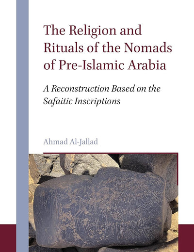The Religion and Rituals of the Nomads of Pre-Islamic Arabia: A Reconstruction Based on the Safaitic Inscriptions (Ancient Languages and Civilizations, 1)