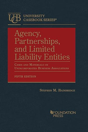 Agency, Partnerships, and Limited Liability Entities: Cases and Materials on Unincorporated Business Associations (University Casebook Series)