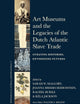 Art Museums and the Legacies of the Dutch Atlantic Slave Trade: Curating Histories, Envisioning Futures (Brill’s Studies on Art, Art History, and Intellectual History, 77)
