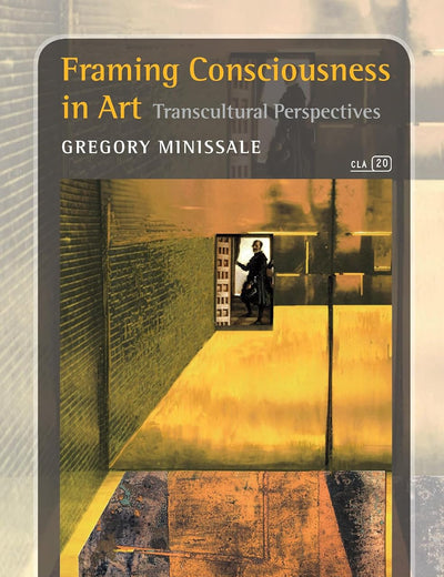 Framing Consciousness in Art: Transcultural Perspectives (Consciousness, Literature and the Arts, 20)
