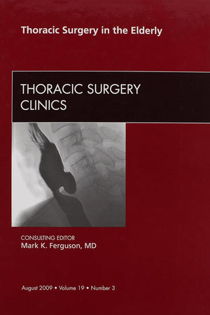 Thoracic Surgery in the Elderly, An Issue of Thoracic Surgery Clinics (Volume 19-3) (The Clinics: Surgery, Volume 19-3)