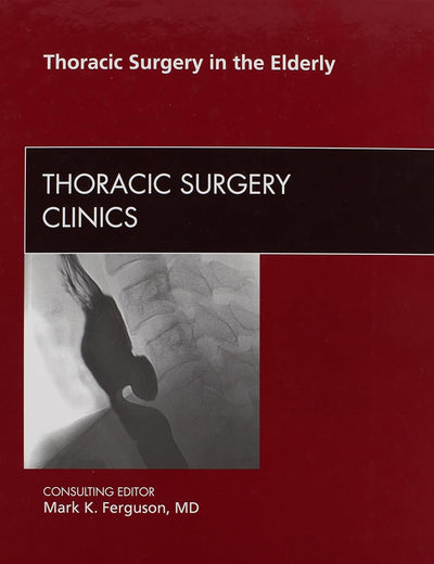 Thoracic Surgery in the Elderly, An Issue of Thoracic Surgery Clinics (Volume 19-3) (The Clinics: Surgery, Volume 19-3)
