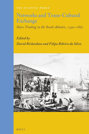 Networks and Trans-Cultural Exchange: Slave Trading in the South Atlantic, 1590-1867 (The Atlantic World, 30)