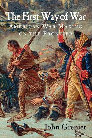 The First Way of War: American War Making on the Frontier, 1607–1814