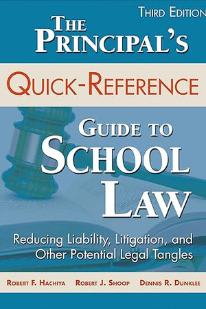 The Principal′s Quick-Reference Guide to School Law: Reducing Liability, Litigation, and Other Potential Legal Tangles