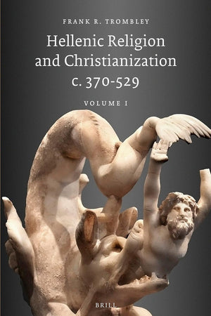 Hellenic Religion and Christianization c. 370-529, Volume I (Religions in the Graeco-Roman World, 115)