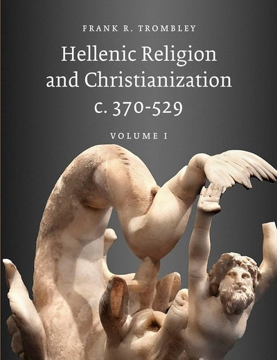 Hellenic Religion and Christianization c. 370-529, Volume I (Religions in the Graeco-Roman World, 115)