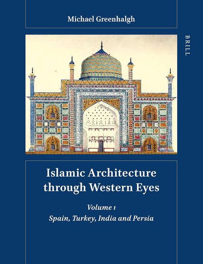 Islamic Architecture through Western Eyes: Spain, Turkey, India and Persia: Volume 1