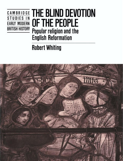 The Blind Devotion of the People: Popular Religion and the English Reformation (Cambridge Studies in Early Modern British History)