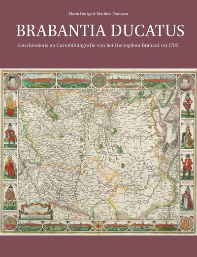 Brabantia Ducatus: Geschiedenis en Cartobibliografie van het Hertogdom Brabant tot 1795 (Explokart Studies in the History of Cartography, 18) (Dutch Edition)