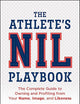 The Athlete's NIL Playbook: The Complete Guide to Owning and Profiting from Your Name, Image, and Likeness
