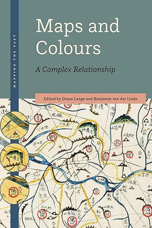 Maps and Colours: A Complex Relationship (Mapping the Past, 3)